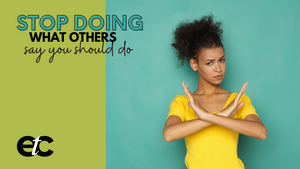 Stop Doing What Others are Saying you Should Do