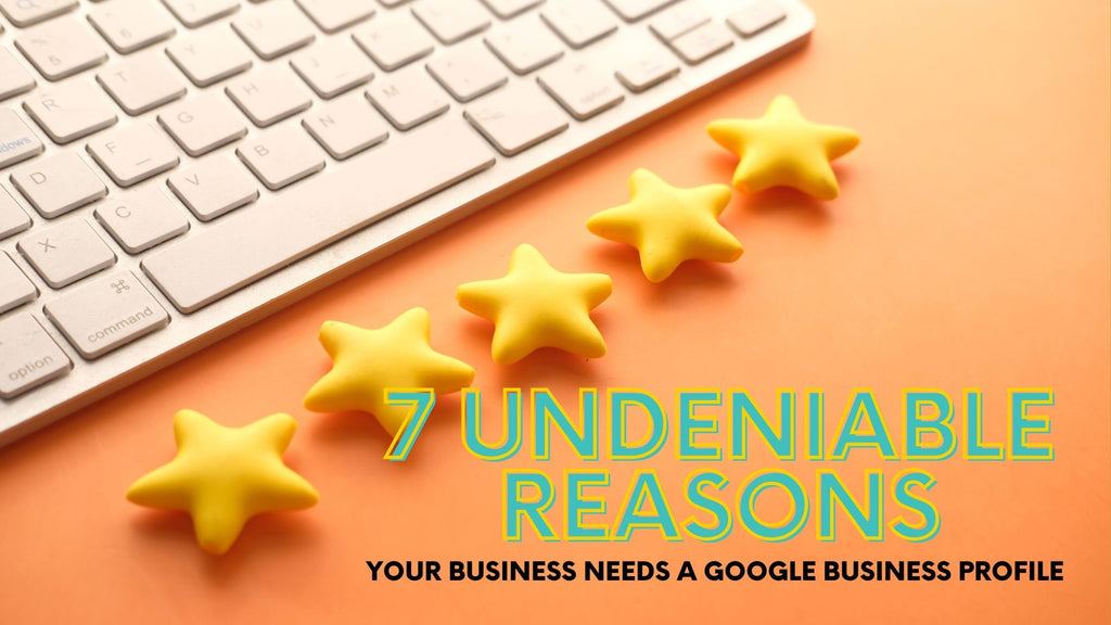 7 Undeniable Reasons Your Business Needs a Google Business Profile (Yes, Even If You Don't Do Tech)